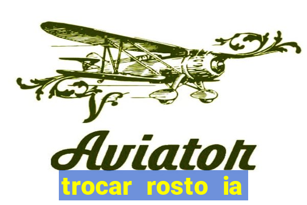 trocar rosto ia online mudar rosto